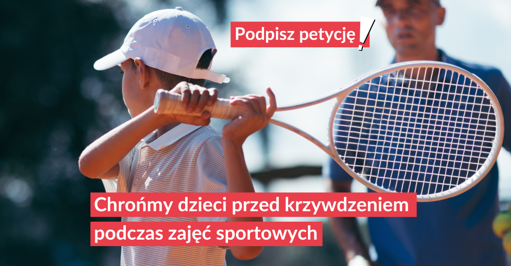 Grafika przedstawiająca chłopca z rakietą do tenisa. W tle mężczyzna ubrany na sportowo. Z lewej strony tekst: Podpisz petycję! Chrońmy dzieci przed krzywdzeniem podczas zajęć sportowych. 