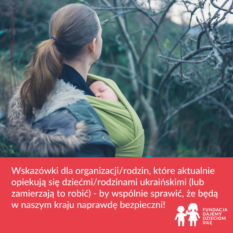 Wskazówki dla organizacji/rodzin, które aktualnie opiekują się dziećmi/rodzinami ukraińskimi (lub zamierzają to robić) - by wspólnie sprawić, że będą w naszym kraju naprawdę bezpieczni! 
