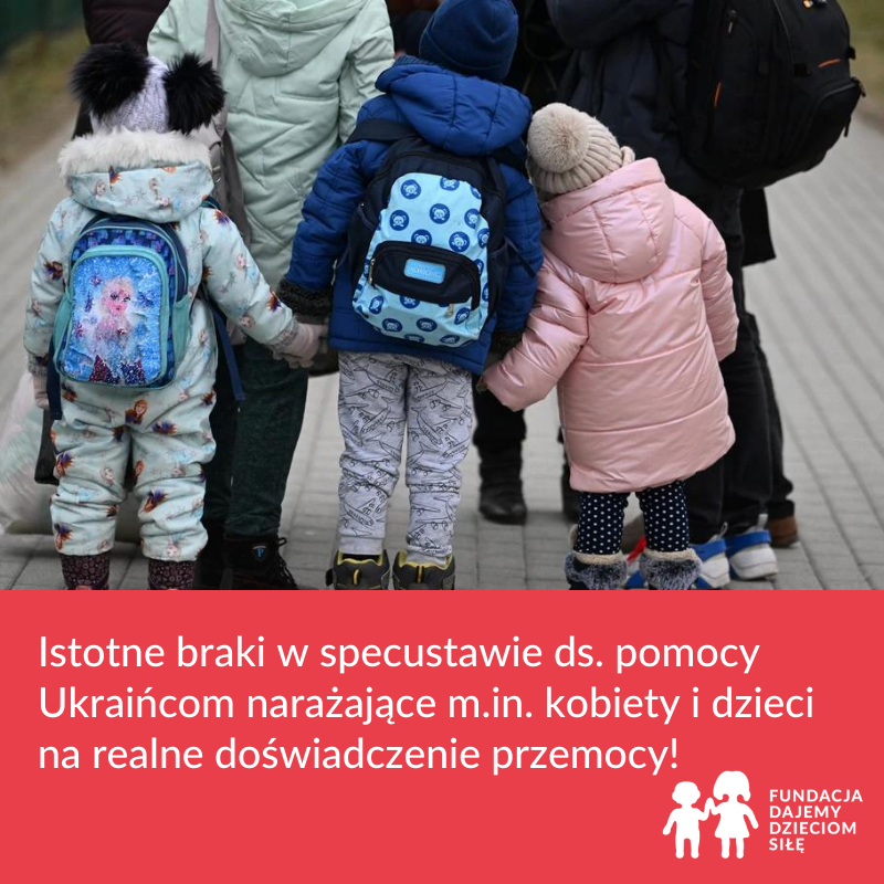 Dzieci trzymające się za ręce. Poniżej tekst: Istotne braki w specustawie ds. pomocy Ukraińscom narażające m.in. kobiety i dzieci na realne doświadczenie przemocy! Logo Fundacji Dajemy Dzieciom Siłę. Autor zdjęcia: Darek Delmanowicz / PAP 